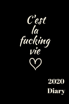 Full Download C'est la fucking vie 2020 Diary: Week to View Diary, Notebook. Small compact A4, 6x9 --Calendar Journal for Appointments, Tasks, Goal Setting, Tracking Priorities and Notes - Carrigleagh Books | PDF