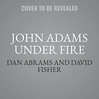 Full Download John Adams Under Fire: The Founding Father's Fight for Justice in the Boston Massacre Murder Trial - Dan Abrams | ePub