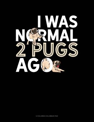 Full Download I Was Normal 2 Pugs Ago: 6 Columns Columnar Pad -  file in ePub