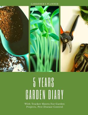 Read 5 Years Garden Diary: 60 Months Gardening Data Keeper; 5 Years Garden Journal With Tracker Sheets For Garden Projects, Soil Amendment Records & Pest Disease Control For Gardeners -  file in ePub