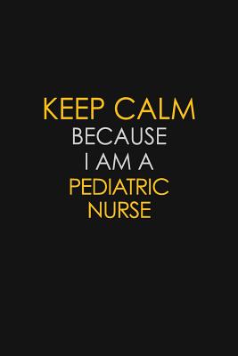 Download Keep Calm Because I Am A Pediatric Nurse: Motivational: 6X9 unlined 129 pages Notebook writing journal - Blue Stone Publishers file in ePub