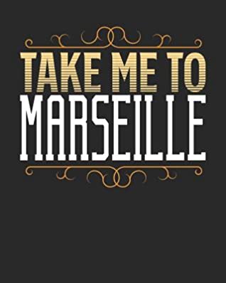 Read Take Me To Marseille: Marseille Travel Journal- Marseille Vacation Journal - 150 Pages 8x10 - Packing Check List - To Do Lists - Outfit Planner And Much More -  | PDF