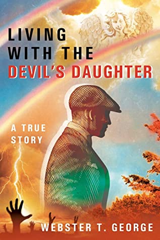 Full Download Living with the Devil's Daughter: A True Story - Webster T. George | ePub