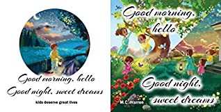 Read Online Good morning, hello. Good night, sweet dreams - Raising Great Kids: A book about gratitude and kindness - M.C. Warren | PDF