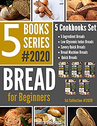 Read Online 5 BOOKS SERIES: Bread for Beginners!!! 1st Collection 2020(Bread recipe cookbooks, bread cookbook, baking made easy, cooking books, cooking reference, cook science, boxed sets) - SierraReef Press | PDF