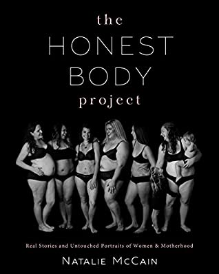 Read Online The Honest Body Project: Real Stories and Untouched Portraits of Women & Motherhood - Natalie McCain file in PDF