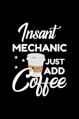 Read Online Insant Mechanic Just Add Coffee: Funny Notebook for Mechanic Funny Christmas Gift Idea for Mechanic Mechanic Journal 100 pages 6x9 inches - Funny Journals For Mechanic | PDF