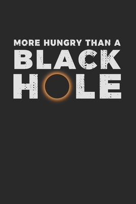 Read Online More Hungry Than a Black Hole: Notebook A5 for real Science Geeks or Nerds and Scientists addicted to Universe and Galaxy I A5 (6x9 inch.) I Gift I 120 pages I Blank - Science Publishing | PDF