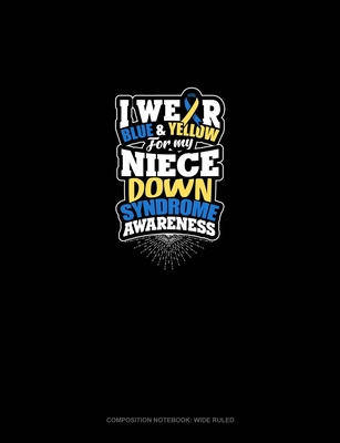 Read Online I Wear Blue And Yellow For My Niece Down Syndrome Awareness: Composition Notebook: Wide Ruled - Greenyx Publishing file in ePub
