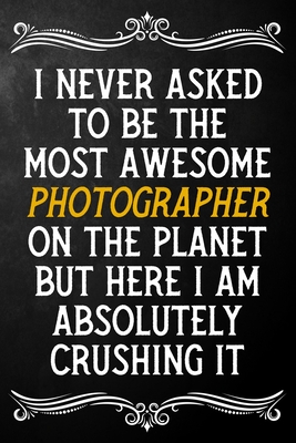 Read I Never Asked To Be The Most Awesome Photographer On The Planet: Appreciation Gift For Photographer / Blank Journal / Alternative To A Card For Photographers ( 6 x 9 - 120 Blank Lined Notebook ) - Career T Publishing file in ePub