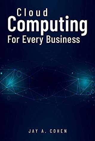 Full Download Cloud Computing for Every Business: Getting the Most Out of Your Technology Spending - Jay a Cohen | PDF