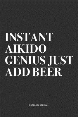 Read Instant Aikido Genius Just Add Beer: A 6x9 Inch Notebook Journal Diary With A Bold Text Font Slogan On A Matte Cover and 120 Blank Lined Pages Makes A Great Alternative To A Card -  | ePub