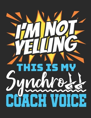 Read I'm Not Yelling This Is My Synchro Coach Voice: Synchronized Swimming Coach 2020 Weekly Planner (Jan 2020 to Dec 2020), Paperback 8.5 x 11, Calendar Schedule Organizer - Synchproducts file in PDF