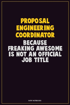 Full Download Proposal Engineering Coordinator, Because Freaking Awesome Is Not An Official Job Title: Career Motivational Quotes 6x9 120 Pages Blank Lined Notebook Journal -  file in PDF