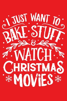 Download I Just Want To Bake Stuff and Watch Christmas Movies: Christmas Lined Notebook, Journal, Organizer, Diary, Composition Notebook, Gifts for Family and Friends - Wonderful Christmas Studio | ePub