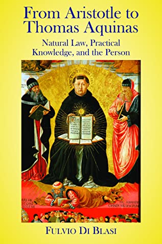 Read Online From Aristotle to Thomas Aquinas: Natural Law, Practical Knowledge, and the Person - Fulvio Di Blasi | PDF