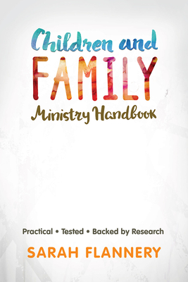 Full Download Children and Family Ministry Handbook: Practical.Tested.Backed by Research. - Sarah Flannery | PDF